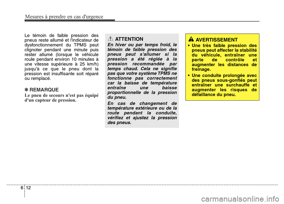 Hyundai Elantra 2015  Manuel du propriétaire (in French) Le témoin de faible pression des
pneus reste allumé et lindicateur de
dysfonctionnement du TPMS peut
clignoter pendant une minute puis
rester allumé (lorsque le véhicule
roule pendant environ 10 