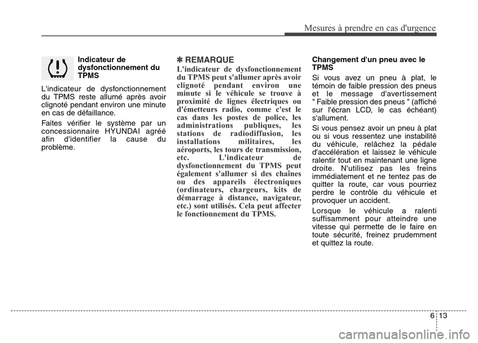 Hyundai Elantra 2015  Manuel du propriétaire (in French) Indicateur de
dysfonctionnement du
TPMS
Lindicateur de dysfonctionnement
du TPMS reste allumé après avoir
clignoté pendant environ une minute
en cas de défaillance.
Faites vérifier le système p