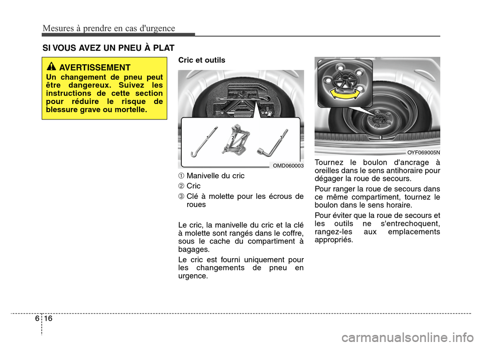 Hyundai Elantra 2015  Manuel du propriétaire (in French) Mesures à prendre en cas durgence
16 616 6Cric et outils
➀Manivelle du cric
➁Cric
➂Clé à molette pour les écrous de
roues
Le cric, la manivelle du cric et la clé
à molette sont rangés da