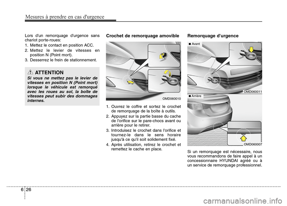 Hyundai Elantra 2015  Manuel du propriétaire (in French) Mesures à prendre en cas durgence
26 626 6
Lors dun remorquage durgence sans
chariot porte-roues:
1. Mettez le contact en position ACC.
2. Mettez le levier de vitesses en
position N (Point mort).
