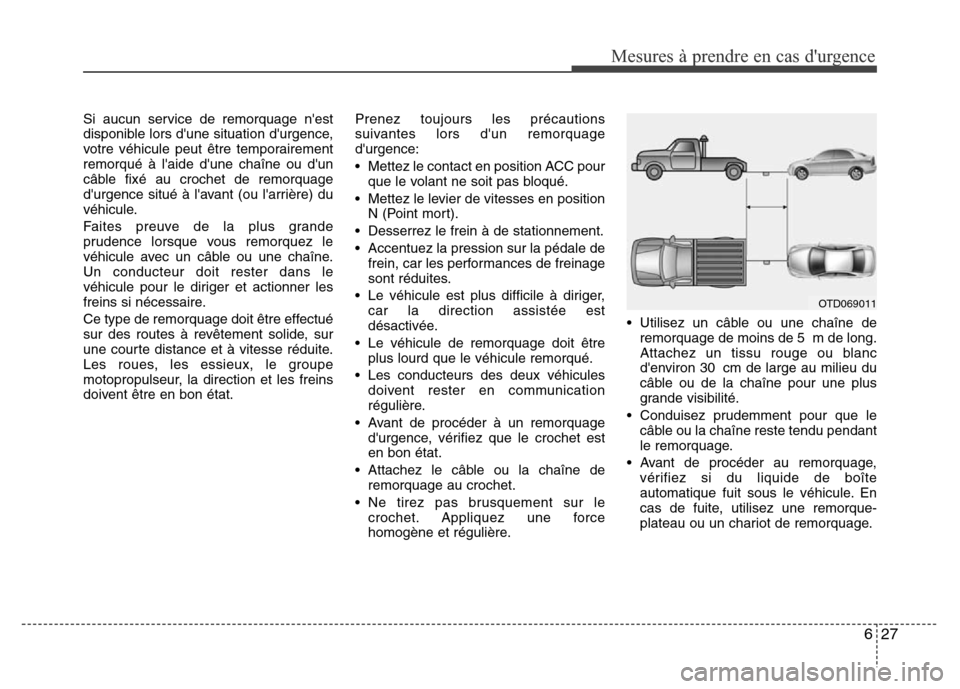 Hyundai Elantra 2015  Manuel du propriétaire (in French) 627
Mesures à prendre en cas durgence 
Si aucun service de remorquage nest
disponible lors dune situation durgence,
votre véhicule peut être temporairement
remorqué à laide dune chaîne ou 