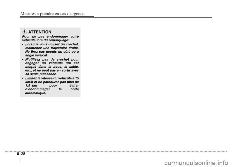 Hyundai Elantra 2015  Manuel du propriétaire (in French) Mesures à prendre en cas durgence
28 628 6
ATTENTION
Pour ne pas endommager votre
véhicule lors du remorquage:
• Lorsque vous utilisez un crochet,
maintenez une trajectoire droite.
Ne tirez pas d