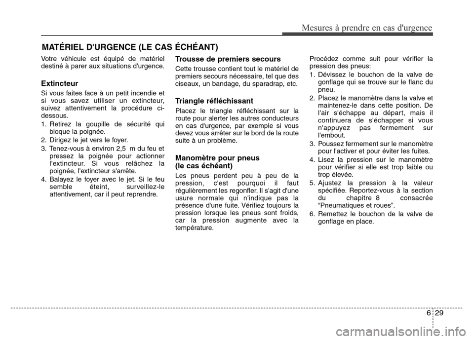 Hyundai Elantra 2015  Manuel du propriétaire (in French) 629
Mesures à prendre en cas durgence 
Votre véhicule est équipé de matériel
destiné à parer aux situations durgence.
Extincteur 
Si vous faites face à un petit incendie et
si vous savez uti