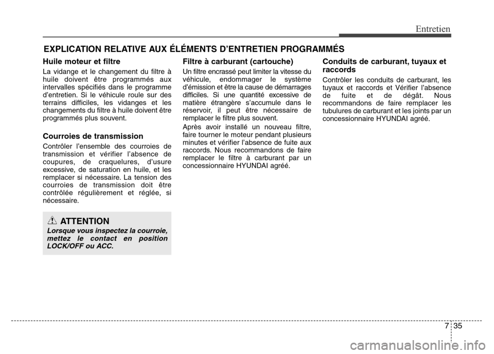 Hyundai Elantra 2015  Manuel du propriétaire (in French) 735
Entretien
EXPLICATION RELATIVE AUX ÉLÉMENTS D’ENTRETIEN PROGRAMMÉS
Huile moteur et filtre
La vidange et le changement du filtre à
huile doivent être programmés aux
intervalles spécifiés 