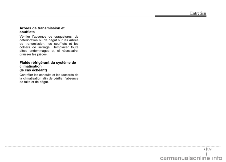 Hyundai Elantra 2015  Manuel du propriétaire (in French) 739
Entretien
Arbres de transmission et
soufflets
Vérifier l’absence de craquelures, de
détérioration ou de dégât sur les arbres
de transmission, les soufflets et les
colliers de serrage. Rempl