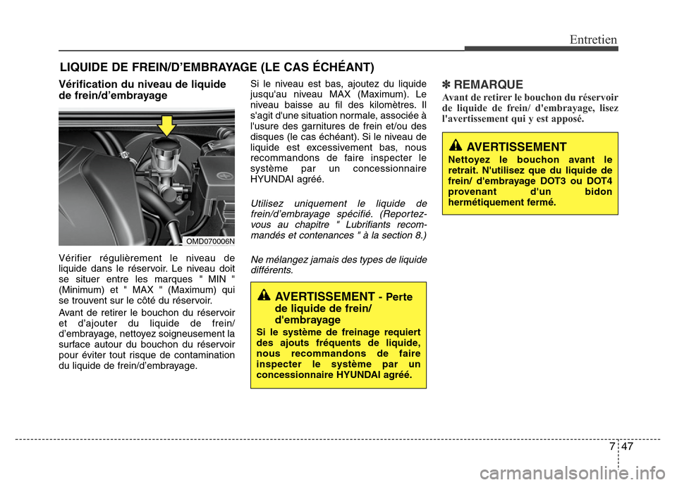 Hyundai Elantra 2015  Manuel du propriétaire (in French) 747
Entretien
Vérification du niveau de liquide
de frein/d’embrayage
Vérifier régulièrement le niveau de
liquide dans le réservoir. Le niveau doit
se situer entre les marques " MIN "
(Minimum) 