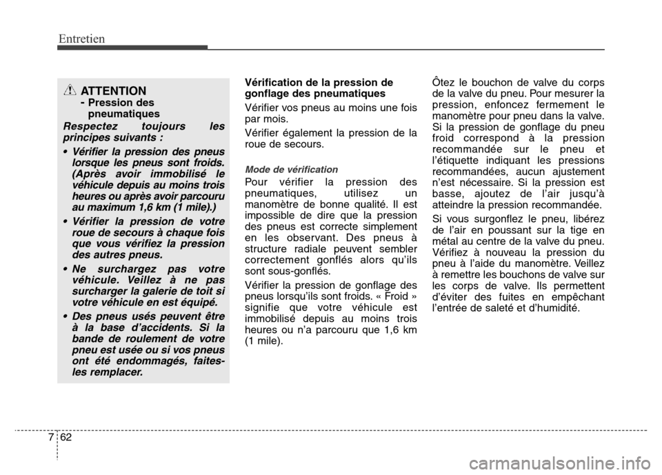 Hyundai Elantra 2015  Manuel du propriétaire (in French) Entretien
62 7
Vérification de la pression de
gonflage des pneumatiques
Vérifier vos pneus au moins une fois
par mois.
Vérifier également la pression de la
roue de secours.
Mode de vérification
P