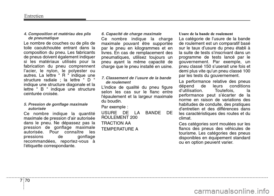Hyundai Elantra 2015  Manuel du propriétaire (in French) Entretien
70 7
4. Composition et matériau des plis
de pneumatique
Le nombre de couches ou de plis de
toile caoutchoutée entrant dans la
composition du pneu. Les fabricants
de pneus doivent égalemen