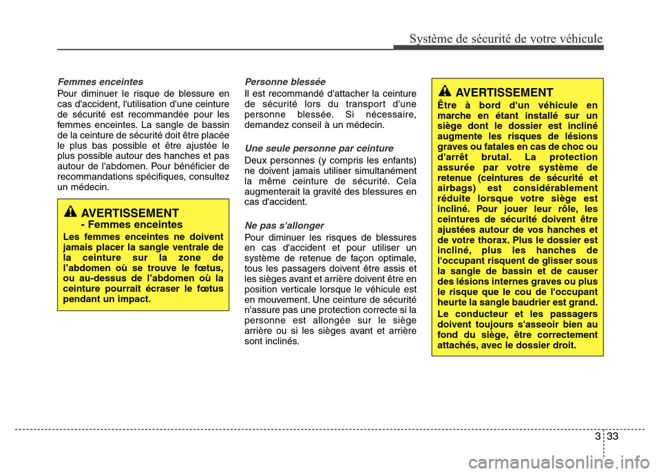 Hyundai Elantra 2015 Manuel du propriétaire (in French) 333
Système de sécurité de votre véhicule
Femmes enceintes
Pour diminuer le risque de blessure en
cas daccident, lutilisation dune ceinture
de sécurité est recommandée pour les
femmes encei Hyundai Elantra 2015 Manuel du propriétaire (in French) 333
Système de sécurité de votre véhicule
Femmes enceintes
Pour diminuer le risque de blessure en
cas daccident, lutilisation dune ceinture
de sécurité est recommandée pour les
femmes encei