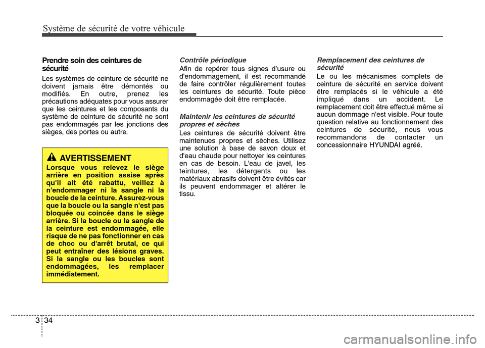Hyundai Elantra 2015 Manuel du propriétaire (in French) Système de sécurité de votre véhicule
34 3
Prendre soin des ceintures de
sécurité
Les systèmes de ceinture de sécurité ne
doivent jamais être démontés ou
modifiés. En outre, prenez les
p Hyundai Elantra 2015 Manuel du propriétaire (in French) Système de sécurité de votre véhicule
34 3
Prendre soin des ceintures de
sécurité
Les systèmes de ceinture de sécurité ne
doivent jamais être démontés ou
modifiés. En outre, prenez les
p