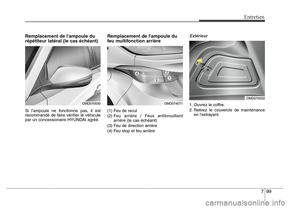 Hyundai Elantra 2015  Manuel du propriétaire (in French) 799
Entretien
Remplacement de lampoule du
répétiteur latéral (le cas échéant)
Si lampoule ne fonctionne pas, il est
recommandé de faire vérifier le véhicule
par un concessionaire HYUNDAI agr