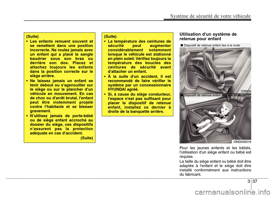 Hyundai Elantra 2015 Manuel du propriétaire (in French) 337
Système de sécurité de votre véhicule
Utilisation dun système de
retenue pour enfant
Pour les jeunes enfants et les bébés,
lutilisation dun siège enfant ou bébé est
requise.
La taill Hyundai Elantra 2015 Manuel du propriétaire (in French) 337
Système de sécurité de votre véhicule
Utilisation dun système de
retenue pour enfant
Pour les jeunes enfants et les bébés,
lutilisation dun siège enfant ou bébé est
requise.
La taill