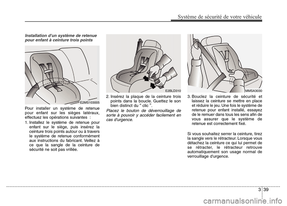 Hyundai Elantra 2015 Manuel du propriétaire (in French) 339
Système de sécurité de votre véhicule
Installation dun système de retenue
pour enfant à ceinture trois points
Pour installer un système de retenue
pour enfant sur les sièges latéraux,
e Hyundai Elantra 2015 Manuel du propriétaire (in French) 339
Système de sécurité de votre véhicule
Installation dun système de retenue
pour enfant à ceinture trois points
Pour installer un système de retenue
pour enfant sur les sièges latéraux,
e