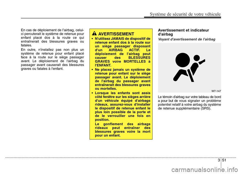 Hyundai Elantra 2015 Manuel du propriétaire (in French) 351
Système de sécurité de votre véhicule
En cas de déploiement de l’airbag, celui-
ci percuterait le système de retenue pour
enfant placé dos à la route ce qui
entraînerait des blessures Hyundai Elantra 2015 Manuel du propriétaire (in French) 351
Système de sécurité de votre véhicule
En cas de déploiement de l’airbag, celui-
ci percuterait le système de retenue pour
enfant placé dos à la route ce qui
entraînerait des blessures