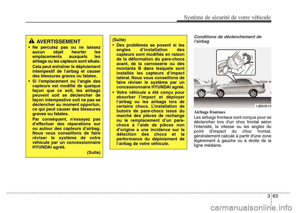 Hyundai Elantra 2015 Manuel du propriétaire (in French) 363
Système de sécurité de votre véhicule
Conditions de déclenchement de
lairbag
Airbags frontaux
Les airbags frontaux sont conçus pour se
déclencher lors dun choc frontal selon
lintensité Hyundai Elantra 2015 Manuel du propriétaire (in French) 363
Système de sécurité de votre véhicule
Conditions de déclenchement de
lairbag
Airbags frontaux
Les airbags frontaux sont conçus pour se
déclencher lors dun choc frontal selon
lintensité