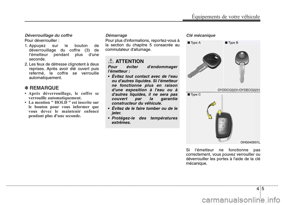 Hyundai Elantra 2015 Manuel du propriétaire (in French) 45
Équipements de votre véhicule
Déverrouillage du coffre
Pour déverrouiller :
1. Appuyez sur le bouton de
déverrouillage du coffre (3) de
lémetteur pendant plus dune
seconde.
2. Les feux de d Hyundai Elantra 2015 Manuel du propriétaire (in French) 45
Équipements de votre véhicule
Déverrouillage du coffre
Pour déverrouiller :
1. Appuyez sur le bouton de
déverrouillage du coffre (3) de
lémetteur pendant plus dune
seconde.
2. Les feux de d