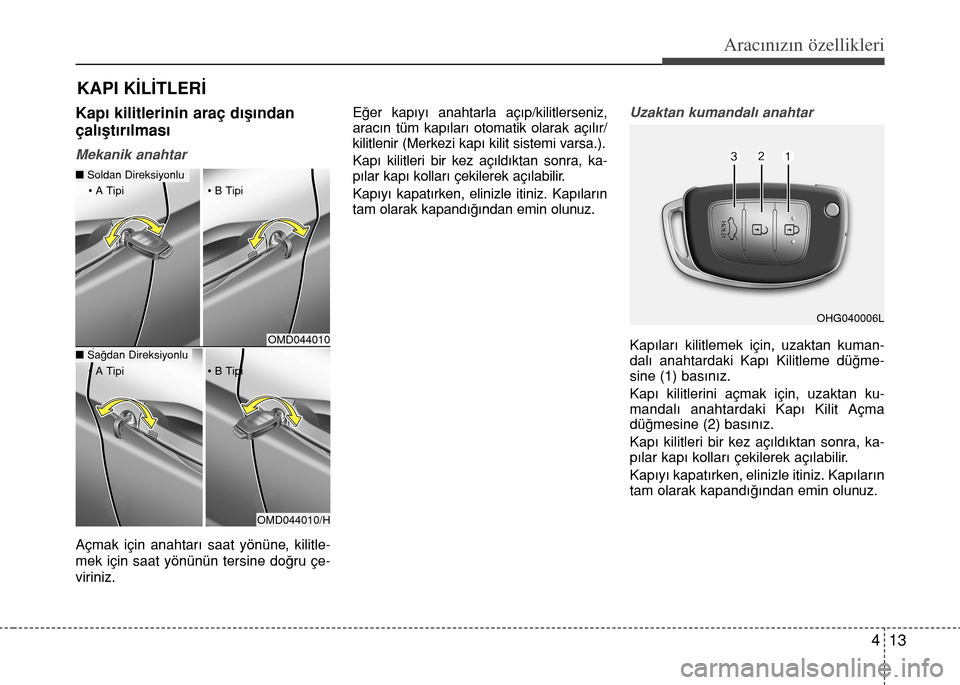 Hyundai Elantra 2015 Kullanım Kılavuzu (in Turkish) 413
Aracınızın özellikleri
Kapı kilitlerinin araç dışından
çalıştırılması
Mekanik anahtar
Açmak için anahtarı saat yönüne, kilitle-
mek için saat yönünün tersine doğru çe-
vi Hyundai Elantra 2015 Kullanım Kılavuzu (in Turkish) 413
Aracınızın özellikleri
Kapı kilitlerinin araç dışından
çalıştırılması
Mekanik anahtar
Açmak için anahtarı saat yönüne, kilitle-
mek için saat yönünün tersine doğru çe-
vi