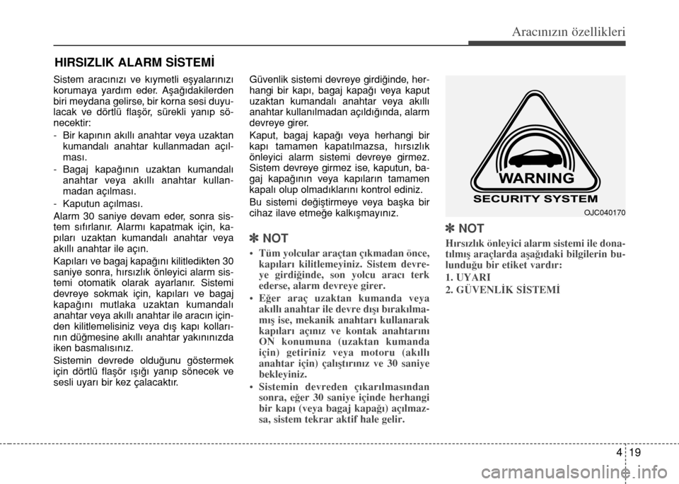 Hyundai Elantra 2015 Kullanım Kılavuzu (in Turkish) 419
Aracınızın özellikleri
Sistem aracınızı ve kıymetli eşyalarınızı
korumaya yardım eder. Aşağıdakilerden
biri meydana gelirse, bir korna sesi duyu-
lacak ve dörtlü flaşör, sürek Hyundai Elantra 2015 Kullanım Kılavuzu (in Turkish) 419
Aracınızın özellikleri
Sistem aracınızı ve kıymetli eşyalarınızı
korumaya yardım eder. Aşağıdakilerden
biri meydana gelirse, bir korna sesi duyu-
lacak ve dörtlü flaşör, sürek