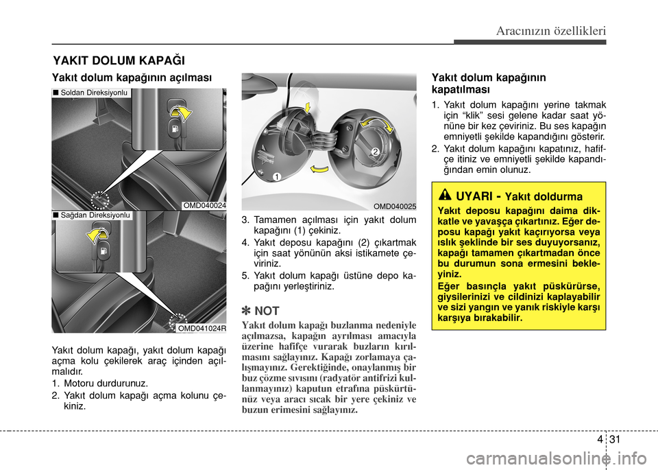 Hyundai Elantra 2015 Kullanım Kılavuzu (in Turkish) 431
Aracınızın özellikleri
Yakıt dolum kapağının açılması
Yakıt dolum kapağı, yakıt dolum kapağı
açma kolu çekilerek araç içinden açıl-
malıdır.
1. Motoru durdurunuz.
2. Yakı Hyundai Elantra 2015 Kullanım Kılavuzu (in Turkish) 431
Aracınızın özellikleri
Yakıt dolum kapağının açılması
Yakıt dolum kapağı, yakıt dolum kapağı
açma kolu çekilerek araç içinden açıl-
malıdır.
1. Motoru durdurunuz.
2. Yakı