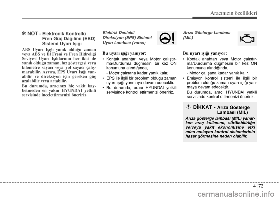 Hyundai Elantra 2015  Kullanım Kılavuzu (in Turkish) 473
Aracınızın özellikleri
]NOT- Elektronik Kontrollü
Fren Güç Dağılımı (EBD)
Sistemi Uyarı Işığı
ABS Uyarı Işığı yanık olduğu zaman
veya ABS ve El Freni ve Fren Hidroliği
Sevi