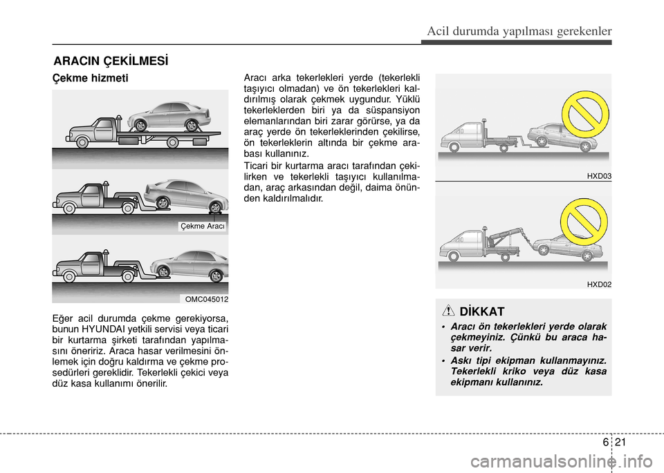 Hyundai Elantra 2015 Kullanım Kılavuzu (in Turkish) Çekme hizmeti
Eğer acil durumda çekme gerekiyorsa,
bunun HYUNDAI yetkili servisi veya ticari
bir kurtarma şirketi tarafından yapılma-
sını öneririz. Araca hasar verilmesini ön-
lemek için d Hyundai Elantra 2015 Kullanım Kılavuzu (in Turkish) Çekme hizmeti
Eğer acil durumda çekme gerekiyorsa,
bunun HYUNDAI yetkili servisi veya ticari
bir kurtarma şirketi tarafından yapılma-
sını öneririz. Araca hasar verilmesini ön-
lemek için d