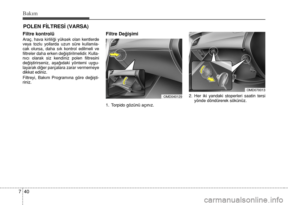 Hyundai Elantra 2015  Kullanım Kılavuzu (in Turkish) Bakım
40 7
POLEN FİLTRESİ (VARSA)
Filtre kontrolü
Araç, hava kirliliği yüksek olan kentlerde
veya tozlu yollarda uzun süre kullanıla-
cak olursa, daha sık kontrol edilmeli ve
filtreler daha 