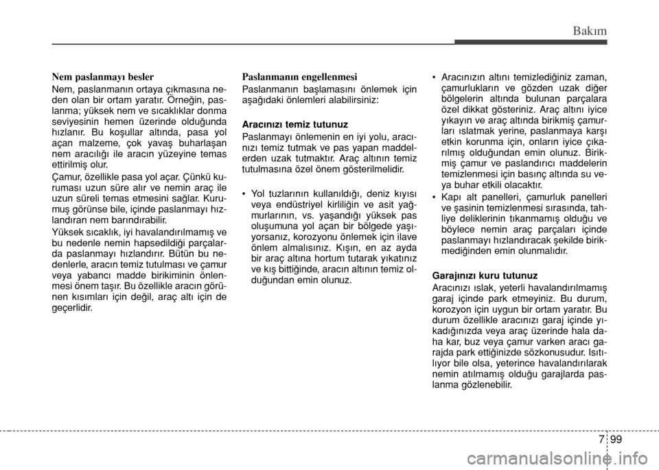 Hyundai Elantra 2015 Kullanım Kılavuzu (in Turkish) 799
Bakım
Nem paslanmayı besler
Nem, paslanmanın ortaya çıkmasına ne-
den olan bir ortam yaratır. Örneğin, pas-
lanma; yüksek nem ve sıcaklıklar donma
seviyesinin hemen üzerinde olduğund Hyundai Elantra 2015 Kullanım Kılavuzu (in Turkish) 799
Bakım
Nem paslanmayı besler
Nem, paslanmanın ortaya çıkmasına ne-
den olan bir ortam yaratır. Örneğin, pas-
lanma; yüksek nem ve sıcaklıklar donma
seviyesinin hemen üzerinde olduğund
