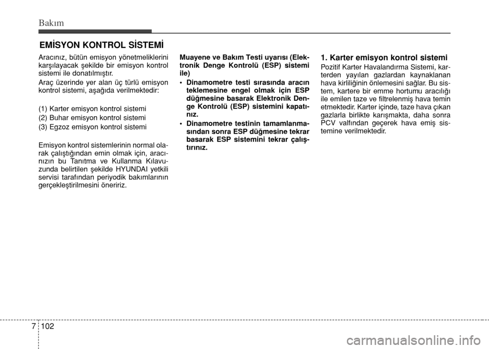Hyundai Elantra 2015 Kullanım Kılavuzu (in Turkish) Bakım
102 7
EMİSYON KONTROL SİSTEMİ
Aracınız, bütün emisyon yönetmeliklerini
karşılayacak şekilde bir emisyon kontrol
sistemi ile donatılmıştır.
Araç üzerinde yer alan üç türlü Hyundai Elantra 2015 Kullanım Kılavuzu (in Turkish) Bakım
102 7
EMİSYON KONTROL SİSTEMİ
Aracınız, bütün emisyon yönetmeliklerini
karşılayacak şekilde bir emisyon kontrol
sistemi ile donatılmıştır.
Araç üzerinde yer alan üç türlü