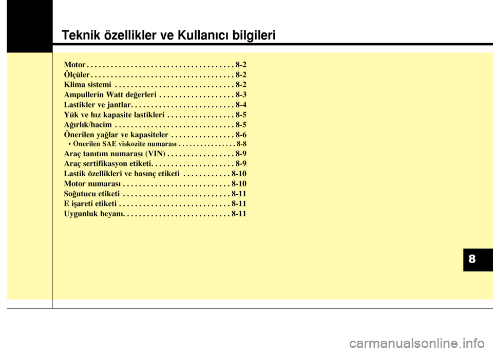 Hyundai Elantra 2015  Kullanım Kılavuzu (in Turkish) Teknik özellikler ve Kullanıcı bilgileri
Motor . . . . . . . . . . . . . . . . . . . . . . . . . . . . . . . . . . . . . 8-2
Ölçüler . . . . . . . . . . . . . . . . . . . . . . . . . . . . . . .