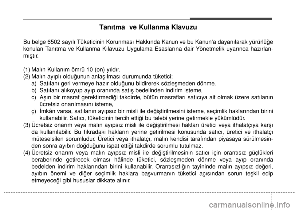 Hyundai Elantra 2015  Kullanım Kılavuzu (in Turkish) Tanıtma  ve Kullanma Klavuzu
Bu belge 6502 sayılı Tüketicinin Korunması Hakkında Kanun ve bu Kanun’a dayanılarak yürürlüğe
konulan Tanıtma ve Kullanma Kılavuzu Uygulama Esaslarına dair