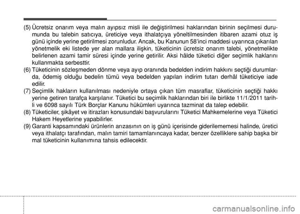 Hyundai Elantra 2015  Kullanım Kılavuzu (in Turkish) (5) Ücretsiz onarım veya malın ayıpsız misli ile değiştirilmesi haklarından birinin seçilmesi duru-
munda bu talebin satıcıya, üreticiye veya ithalatçıya yöneltilmesinden itibaren azami