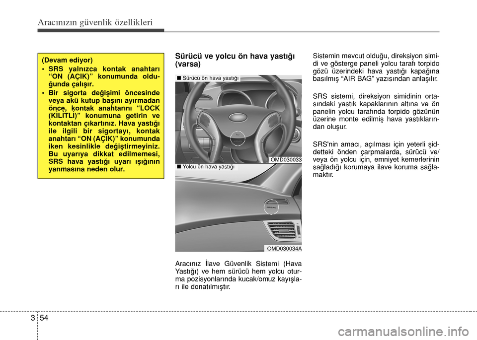 Hyundai Elantra 2015 Kullanım Kılavuzu (in Turkish) Aracınızın güvenlik özellikleri
54 3
Sürücü ve yolcu ön hava yastığı
(varsa)
Aracınız İlave Güvenlik Sistemi (Hava
Yastığı) ve hem sürücü hem yolcu otur-
ma pozisyonlarında kuca Hyundai Elantra 2015 Kullanım Kılavuzu (in Turkish) Aracınızın güvenlik özellikleri
54 3
Sürücü ve yolcu ön hava yastığı
(varsa)
Aracınız İlave Güvenlik Sistemi (Hava
Yastığı) ve hem sürücü hem yolcu otur-
ma pozisyonlarında kuca