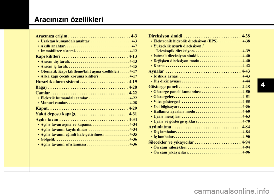 Hyundai Elantra 2015 Kullanım Kılavuzu (in Turkish) Aracınızın özellikleri
Aracınıza erişim . . . . . . . . . . . . . . . . . . . . . . . . . . . . 4-3
• Uzaktan kumandalı anahtar . . . . . . . . . . . . . . . . . . . . 4-3
• Akıllı anaht Hyundai Elantra 2015 Kullanım Kılavuzu (in Turkish) Aracınızın özellikleri
Aracınıza erişim . . . . . . . . . . . . . . . . . . . . . . . . . . . . 4-3
• Uzaktan kumandalı anahtar . . . . . . . . . . . . . . . . . . . . 4-3
• Akıllı anaht