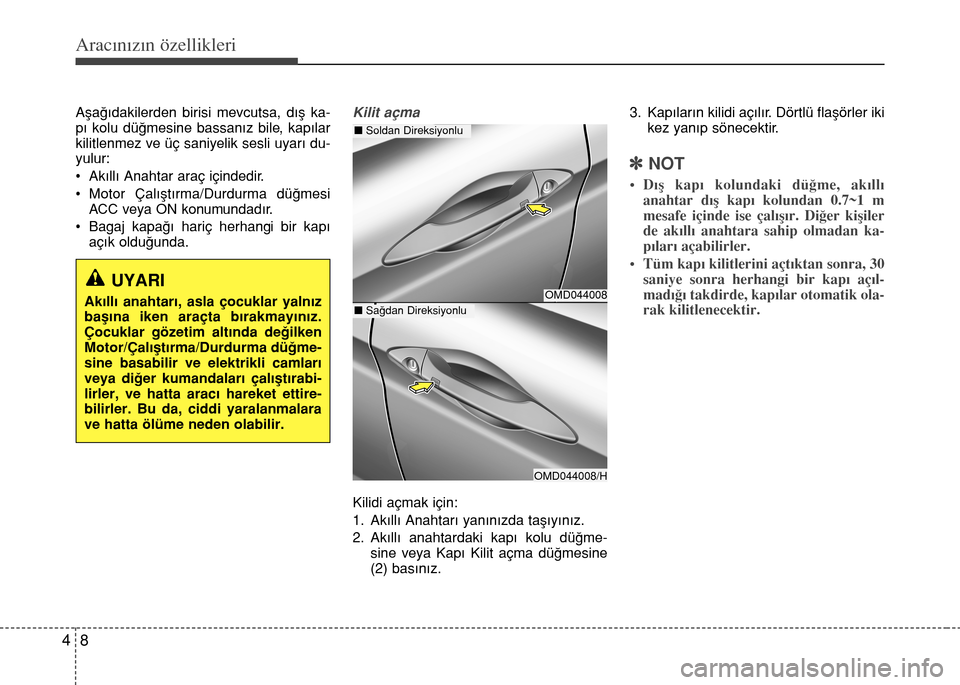 Hyundai Elantra 2015 Kullanım Kılavuzu (in Turkish) Aracınızın özellikleri
8 4
Aşağıdakilerden birisi mevcutsa, dış ka-
pı kolu düğmesine bassanız bile, kapılar
kilitlenmez ve üç saniyelik sesli uyarı du-
yulur:
• Akıllı Anahtar ar Hyundai Elantra 2015 Kullanım Kılavuzu (in Turkish) Aracınızın özellikleri
8 4
Aşağıdakilerden birisi mevcutsa, dış ka-
pı kolu düğmesine bassanız bile, kapılar
kilitlenmez ve üç saniyelik sesli uyarı du-
yulur:
• Akıllı Anahtar ar