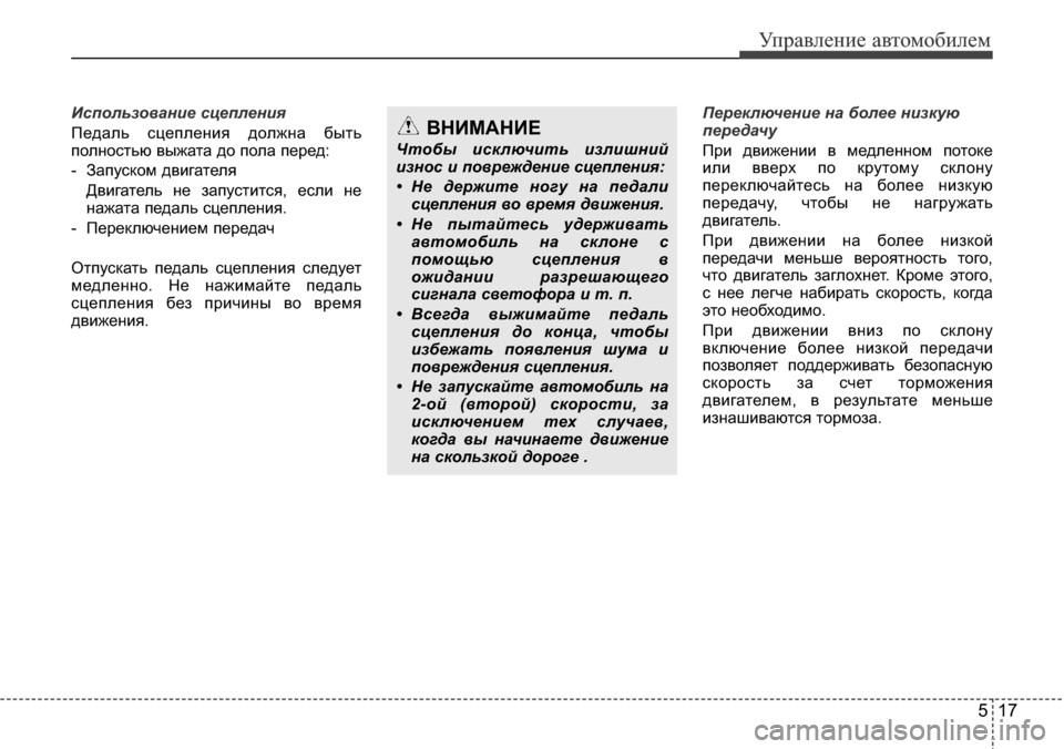 Hyundai Elantra 2015 Инструкция по эксплуатации (in Russian) 517
Управление автомобилем
Использование сцепления
Педаль сцепления должна быть
полностью выжата до пола пер Hyundai Elantra 2015 Инструкция по эксплуатации (in Russian) 517
Управление автомобилем
Использование сцепления
Педаль сцепления должна быть
полностью выжата до пола пер