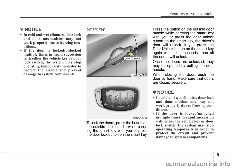 Hyundai Elantra 2014 Owners Manual 415
Features of your vehicle
✽
✽NOTICE
• In cold and wet climates, door lock
and door mechanisms may not
work properly due to freezing con-
ditions.
• If the door is locked/unlocked multiple t Hyundai Elantra 2014 Owners Manual 415
Features of your vehicle
✽
✽NOTICE
• In cold and wet climates, door lock
and door mechanisms may not
work properly due to freezing con-
ditions.
• If the door is locked/unlocked multiple t
