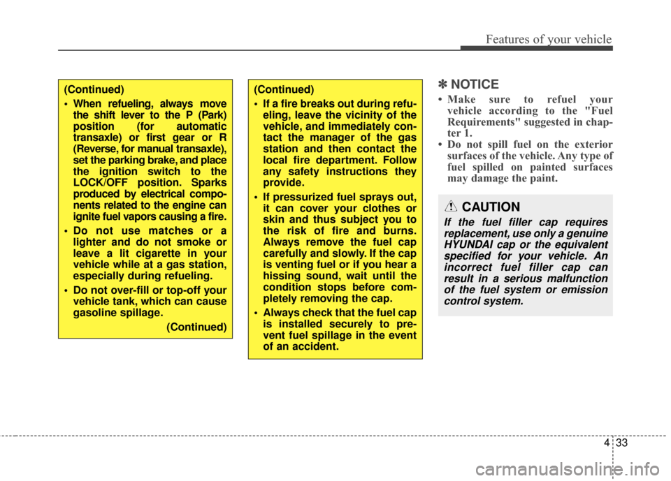 Hyundai Elantra 2014 Owners Manual 433
Features of your vehicle
✽
✽NOTICE
• Make sure to refuel your
vehicle according to the "Fuel
Requirements" suggested in chap-
ter 1.
• Do not spill fuel on the exterior surfaces of the veh Hyundai Elantra 2014 Owners Manual 433
Features of your vehicle
✽
✽NOTICE
• Make sure to refuel your
vehicle according to the "Fuel
Requirements" suggested in chap-
ter 1.
• Do not spill fuel on the exterior surfaces of the veh
