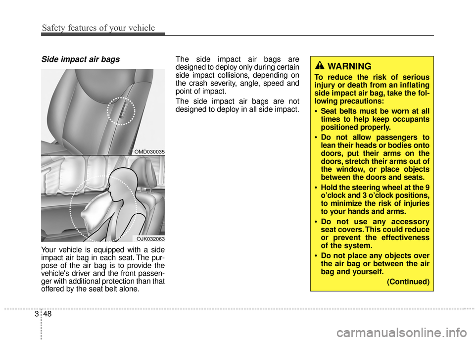 Hyundai Elantra 2014 Owners Manual Safety features of your vehicle
48
3
Side impact air bags
Your vehicle is equipped with a side
impact air bag in each seat. The pur-
pose of the air bag is to provide the
vehicles driver and the fro Hyundai Elantra 2014 Owners Manual Safety features of your vehicle
48
3
Side impact air bags
Your vehicle is equipped with a side
impact air bag in each seat. The pur-
pose of the air bag is to provide the
vehicles driver and the fro