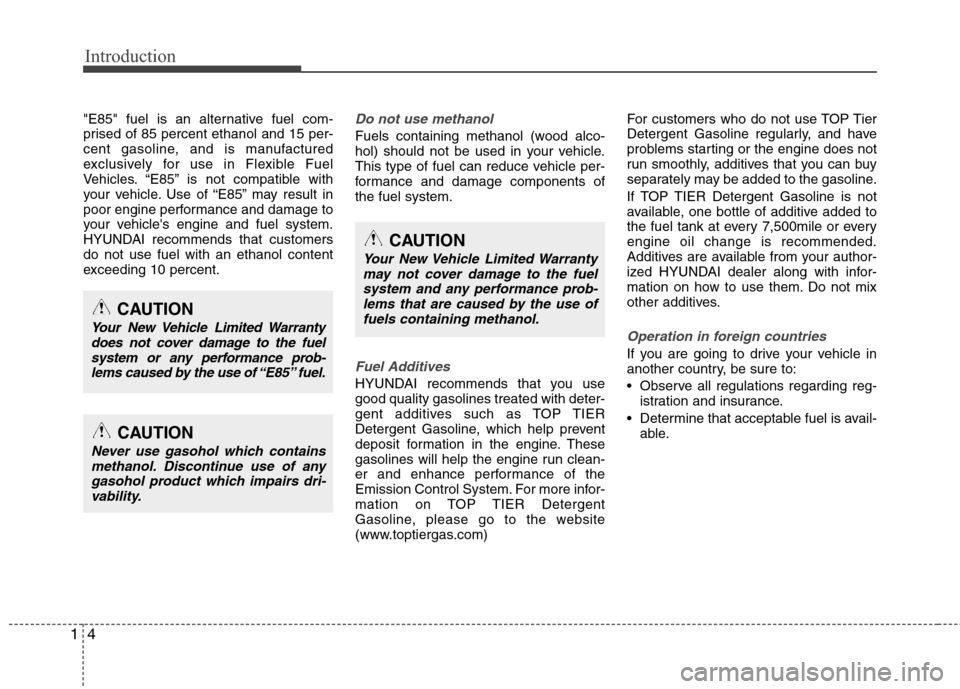 Hyundai Elantra 2013  Owners Manual Introduction
4 1
"E85" fuel is an alternative fuel com-
prised of 85 percent ethanol and 15 per-
cent gasoline, and is manufactured
exclusively for use in Flexible Fuel
Vehicles. “E85” is not comp