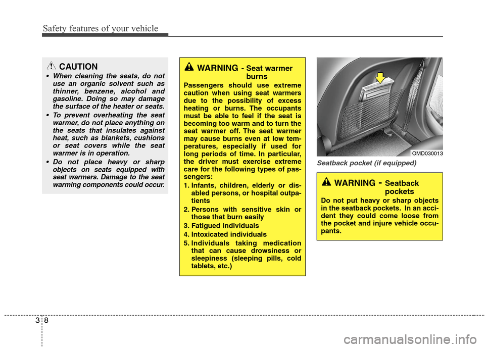 Hyundai Elantra 2013 Owners Manual Safety features of your vehicle
8 3
Seatback pocket (if equipped)
WARNING- Seat warmer
burns
Passengers should use extreme
caution when using seat warmers
due to the possibility of excess
heating or b Hyundai Elantra 2013 Owners Manual Safety features of your vehicle
8 3
Seatback pocket (if equipped)
WARNING- Seat warmer
burns
Passengers should use extreme
caution when using seat warmers
due to the possibility of excess
heating or b