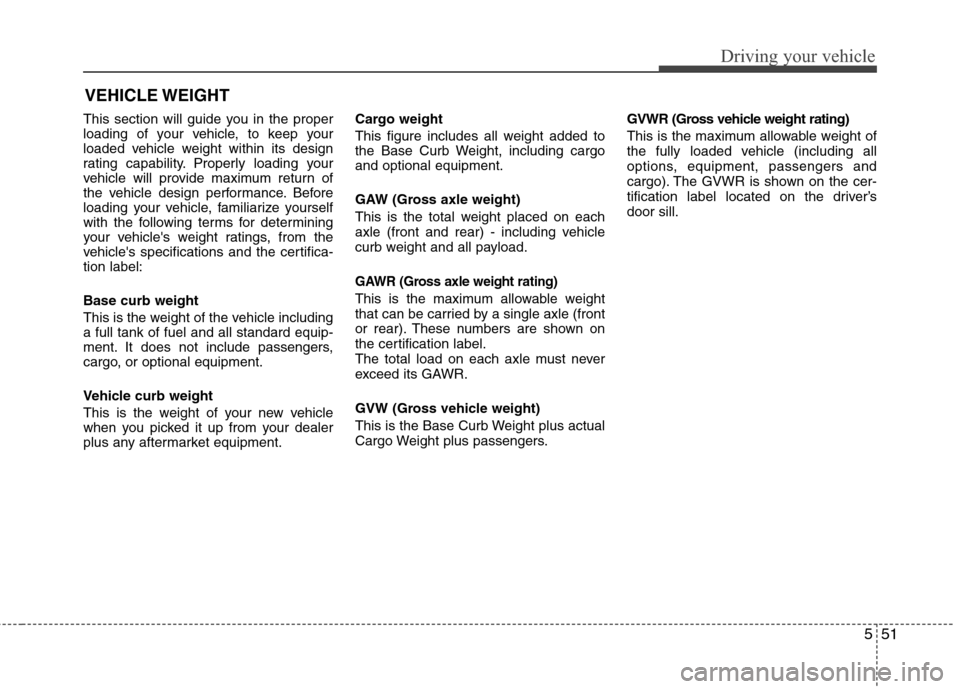 Hyundai Elantra 2013  Owners Manual 551
Driving your vehicle
This section will guide you in the proper
loading of your vehicle, to keep your
loaded vehicle weight within its design
rating capability. Properly loading your
vehicle will p