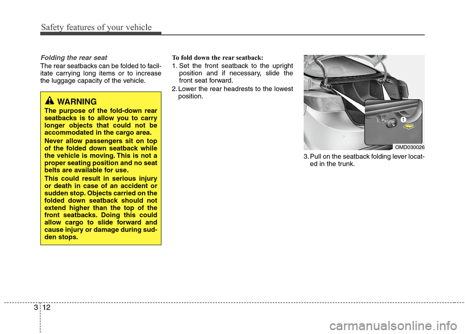 Hyundai Elantra 2013 Owners Manual Safety features of your vehicle
12 3
Folding the rear seat
The rear seatbacks can be folded to facil-
itate carrying long items or to increase
the luggage capacity of the vehicle.To fold down the rear Hyundai Elantra 2013 Owners Manual Safety features of your vehicle
12 3
Folding the rear seat
The rear seatbacks can be folded to facil-
itate carrying long items or to increase
the luggage capacity of the vehicle.To fold down the rear