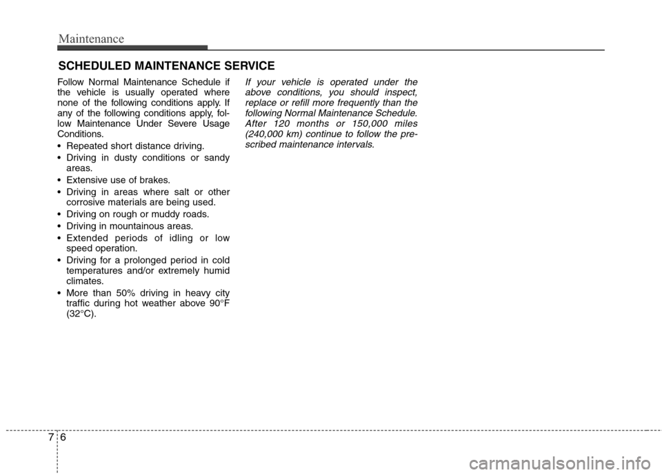Hyundai Elantra 2013  Owners Manual Maintenance
6 7
SCHEDULED MAINTENANCE SERVICE  
Follow Normal Maintenance Schedule if
the vehicle is usually operated where
none of the following conditions apply. If
any of the following conditions a