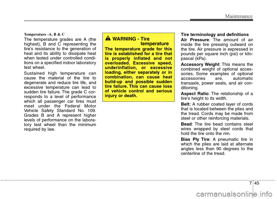 Hyundai Elantra 2013  Owners Manual 745
Maintenance
Temperature -A, B & C 
The temperature grades are A (the
highest), B and C representing the
tire’s resistance to the generation of
heat and its ability to dissipate heat
when tested 