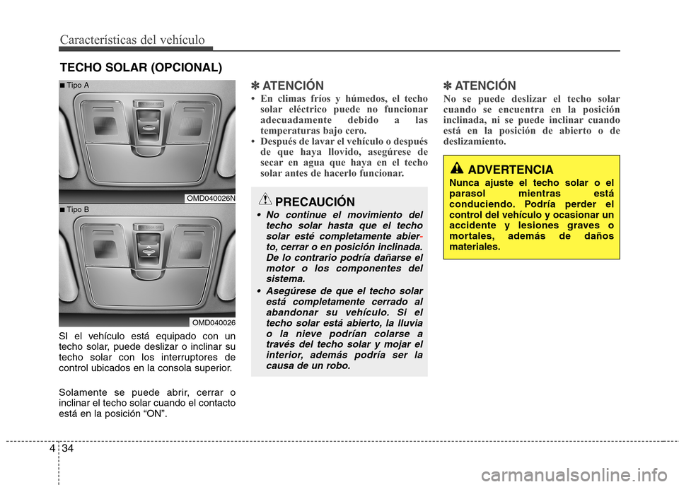 Hyundai Elantra 2013  Manual del propietario (in Spanish) Características del vehículo
34
4
SI el vehículo está equipado con un 
techo solar, puede deslizar o inclinar su
techo solar con los interruptores de
control ubicados en la consola superior. 
Sola