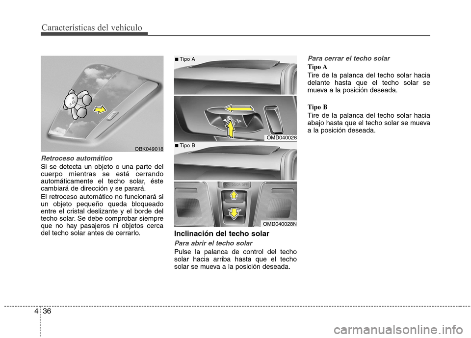 Hyundai Elantra 2013  Manual del propietario (in Spanish) Características del vehículo
36
4
Retroceso automático
Si se detecta un objeto o una parte del 
cuerpo mientras se está cerrando
automáticamente el techo solar, éste
cambiará de dirección y se