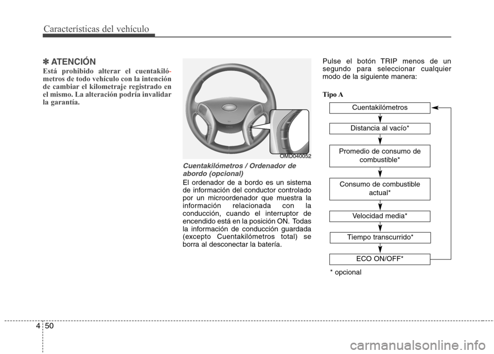Hyundai Elantra 2013  Manual del propietario (in Spanish) Características del vehículo
50
4
✽✽
ATENCIÓN
Está prohibido alterar el cuentakiló
-metros de todo vehículo con la intención 
de cambiar el kilometraje registrado enel mismo. La alteración