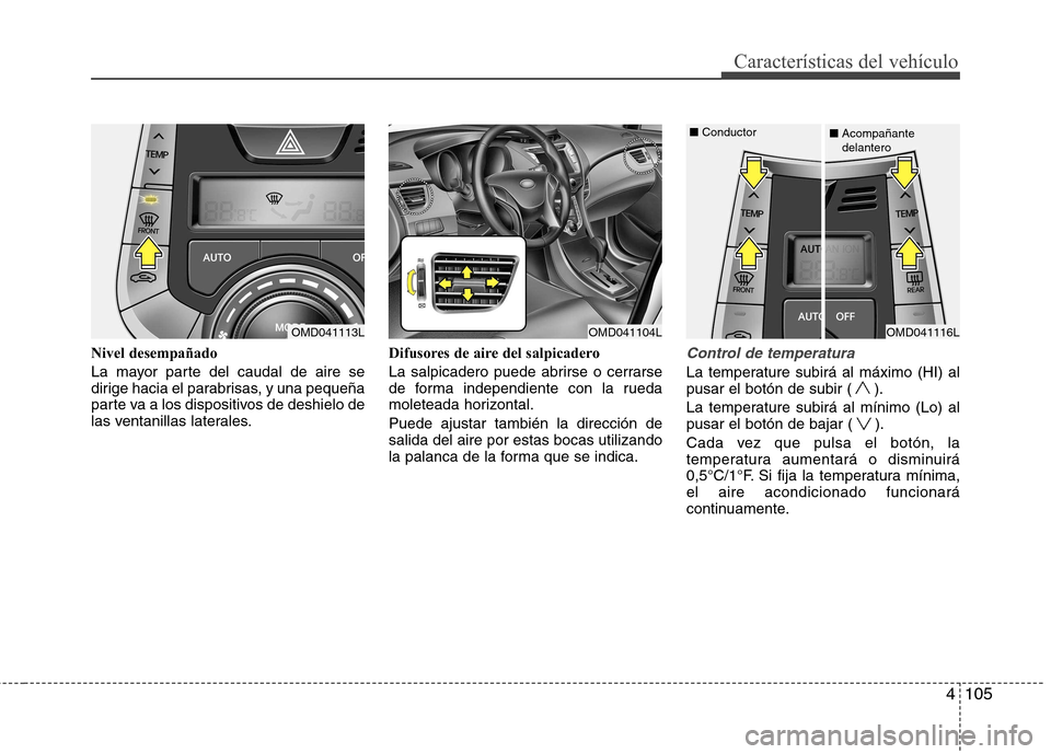 Hyundai Elantra 2013  Manual del propietario (in Spanish) 4105
Características del vehículo
Nivel desempañado 
La mayor parte del caudal de aire se 
dirige hacia el parabrisas, y una pequeña
parte va a los dispositivos de deshielo de
las ventanillas late
