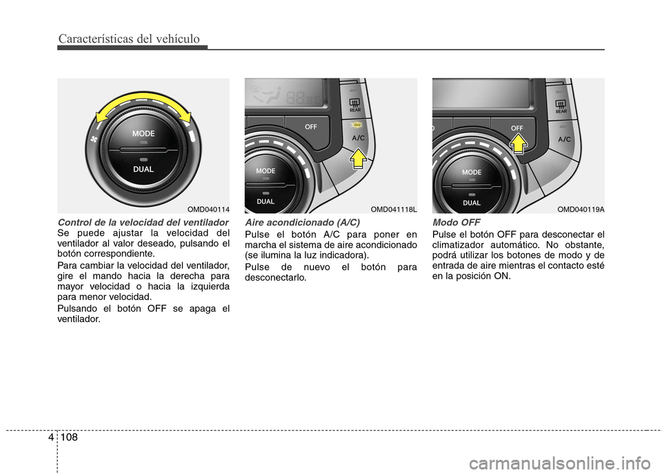 Hyundai Elantra 2013  Manual del propietario (in Spanish) Características del vehículo
108
4
Control de la velocidad del ventiladorSe puede ajustar la velocidad del 
ventilador al valor deseado, pulsando el
botón correspondiente. 
Para cambiar la velocida