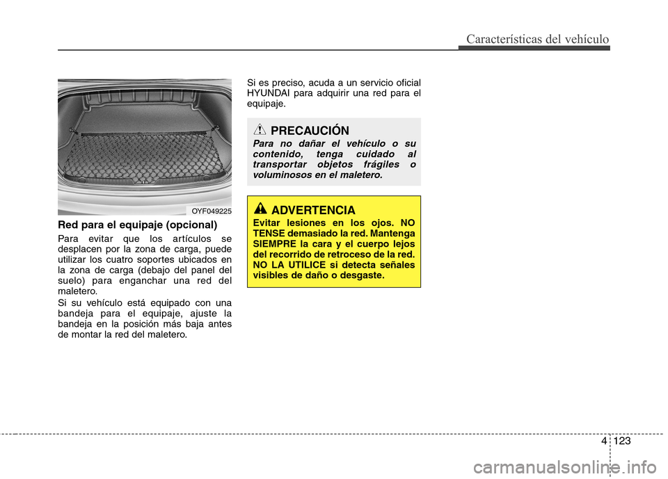 Hyundai Elantra 2013  Manual del propietario (in Spanish) 4123
Características del vehículo
Red para el equipaje (opcional) 
Para evitar que los artículos se 
desplacen por la zona de carga, puede
utilizar los cuatro soportes ubicados en
la zona de carga 